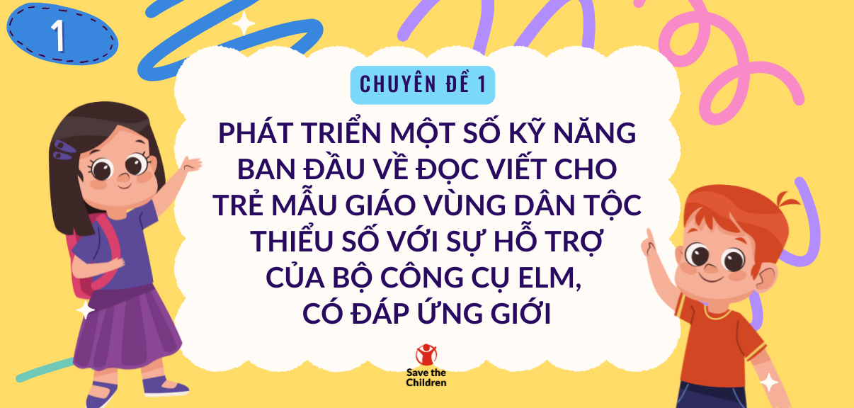 Chuyên đề 1 - Phát triển một số kỹ năng ban đầu về đọc viết cho trẻ mẫu giáo vùng dân tộc thiểu số với sự hỗ trợ của bộ công cụ ELM, có đáp ứng giới