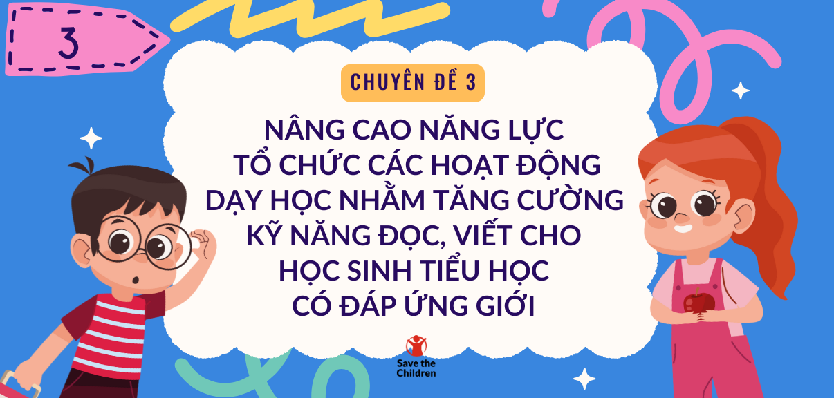 Chuyên đề 3 - Nâng cao năng lực tổ chức các hoạt động dạy học nhằm tăng cường kỹ năng đọc, viết cho học sinh tiểu học có đáp ứng giới