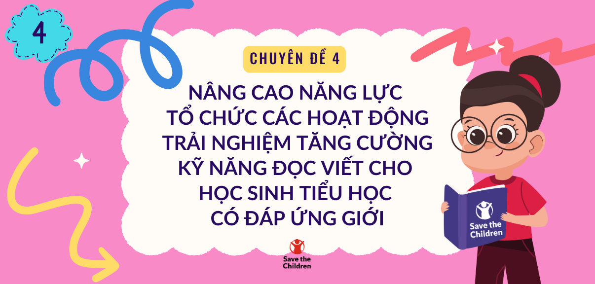 Chuyên đề 4 - Nâng cao năng lực tổ chức các hoạt động trải nghiệm tăng cường kỹ năng đọc viết cho học sinh tiểu học có đáp ứng giới.